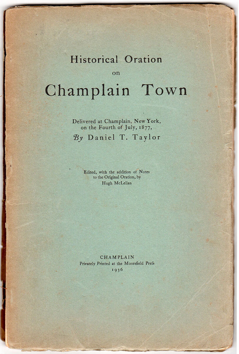 Historical Oration on Champlain Town; delivered at Champlain, New York on the Fourth of July, 1877, by Daniel T. Taylor. Edited, with the addition of Notes to the Original Oration, by Hugh McLellan.